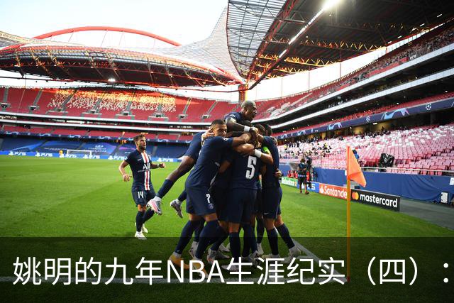 姚明的九年NBA生涯纪实（四）：凤凰涅槃 从地狱到天堂